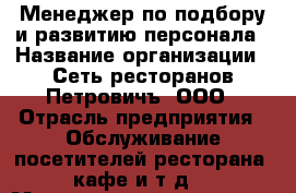 Менеджер по подбору и развитию персонала › Название организации ­ Сеть ресторанов Петровичъ, ООО › Отрасль предприятия ­ Обслуживание посетителей ресторана, кафе и т.д. › Минимальный оклад ­ 1 - Все города Работа » Вакансии   . Мордовия респ.